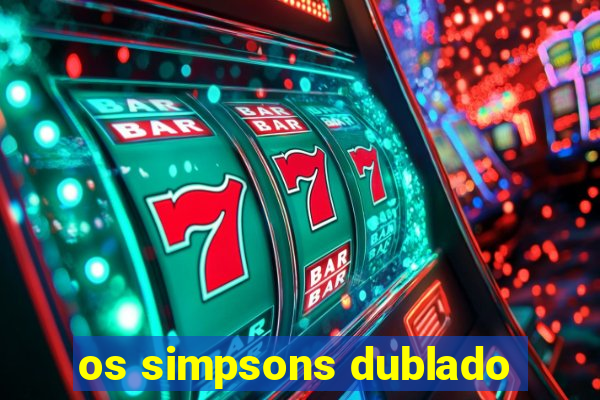 os simpsons dublado